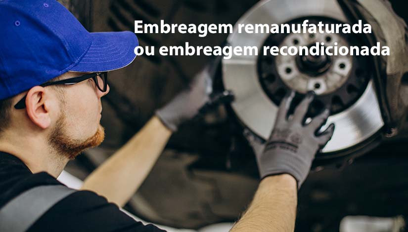 Embreagem remanufaturada ou embreagem recondicionada