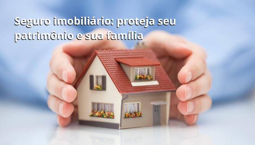 Seguro imobiliário proteja seu patrimônio e sua família
